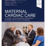 Maternal Cardiac Care: Guide to Managing Pregnant Women with Heart Disease - 1st Edition Clinical Guide