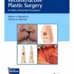 Reconstructive Plastic Surgery: An Atlas of Essential Procedures - 1st Edition Clinical Guide