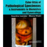 Color Atlas Of Pathological Specimens & Instruments In Obstetrics & Gynecology