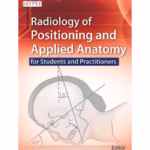 Radiology Of Positioning And Applied Anatomy For Students And Practitioners