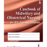 Casebook of Midwifery and Obstetrical Nursing for BSc Nursing Students - Academic Reference